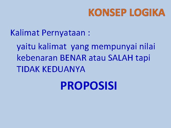 KONSEP LOGIKA Kalimat Pernyataan : yaitu kalimat yang mempunyai nilai kebenaran BENAR atau SALAH