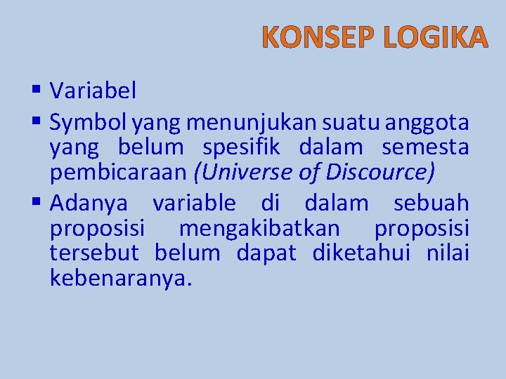 KONSEP LOGIKA § Variabel § Symbol yang menunjukan suatu anggota yang belum spesifik dalam