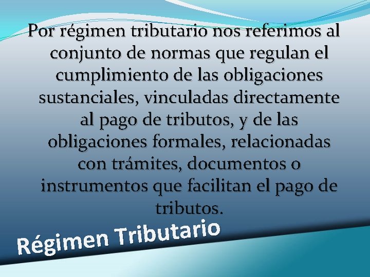 Por régimen tributario nos referimos al conjunto de normas que regulan el cumplimiento de