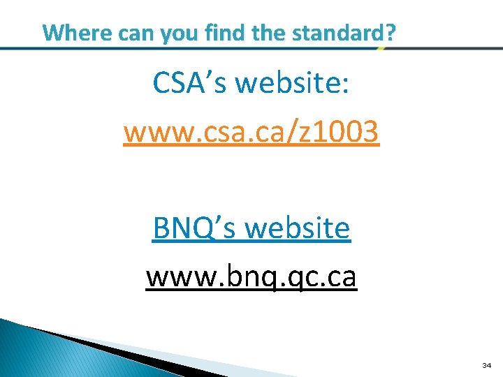 Where can you find the standard? CSA’s website: www. csa. ca/z 1003 BNQ’s website