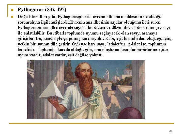 n Pythagoras (532 -497) n Doğa filozofları gibi, Pythagorasçılar da evrenin ilk ana maddesinin