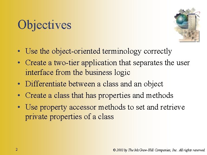 Objectives • Use the object-oriented terminology correctly • Create a two-tier application that separates