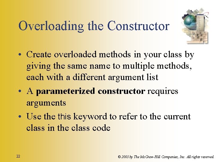 Overloading the Constructor • Create overloaded methods in your class by giving the same