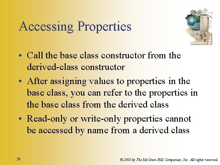 Accessing Properties • Call the base class constructor from the derived-class constructor • After