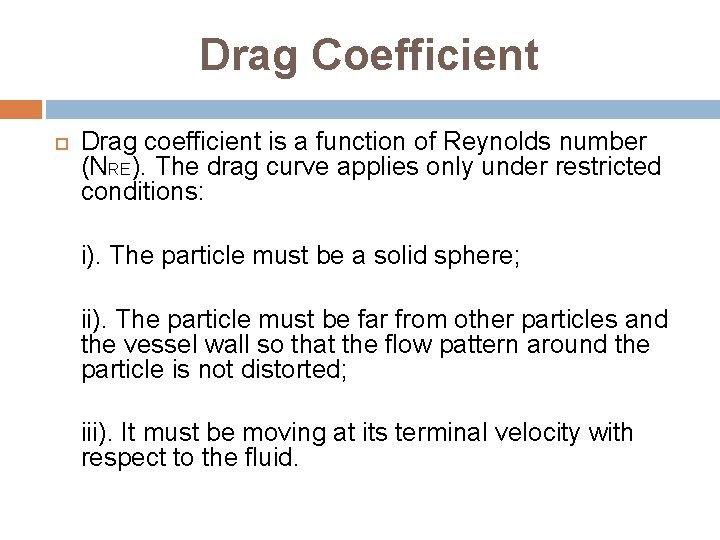 Drag Coefficient Drag coefficient is a function of Reynolds number (NRE). The drag curve