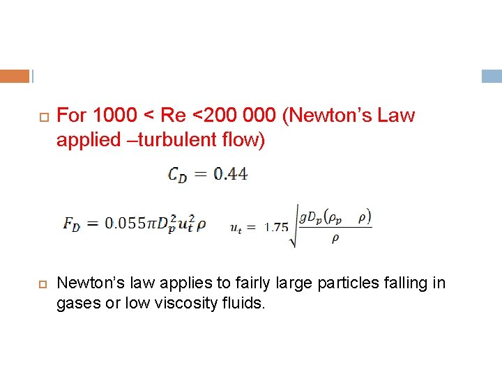  For 1000 < Re <200 000 (Newton’s Law applied –turbulent flow) Newton’s law