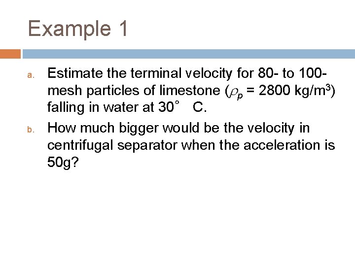 Example 1 a. b. Estimate the terminal velocity for 80 - to 100 mesh