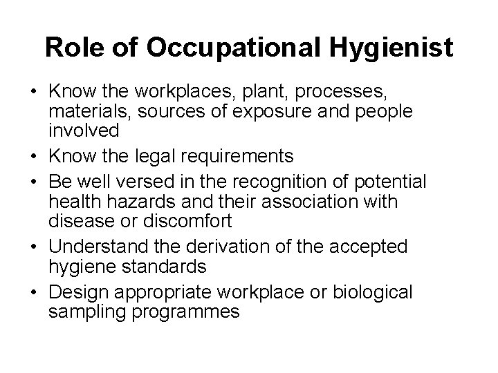 Role of Occupational Hygienist • Know the workplaces, plant, processes, materials, sources of exposure