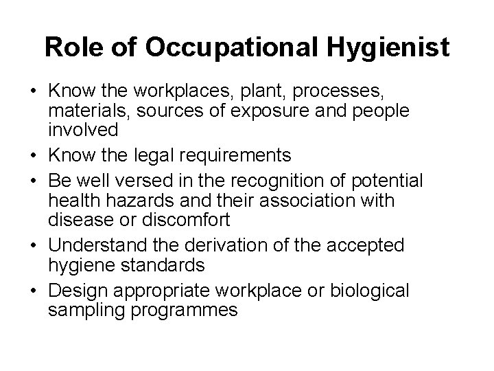 Role of Occupational Hygienist • Know the workplaces, plant, processes, materials, sources of exposure Role of Occupational Hygienist • Know the workplaces, plant, processes, materials, sources of exposure