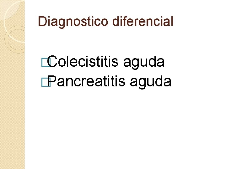 Diagnostico diferencial �Colecistitis aguda �Pancreatitis aguda 