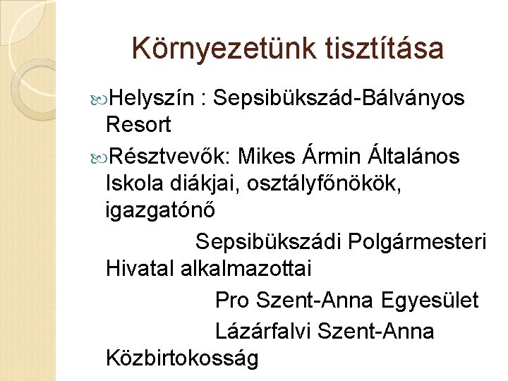 Környezetünk tisztítása Helyszín : Sepsibükszád-Bálványos Resort Résztvevők: Mikes Ármin Általános Iskola diákjai, osztályfőnökök, igazgatónő