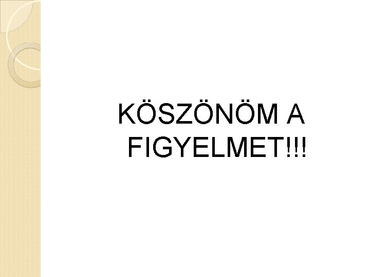 KÖSZÖNÖM A FIGYELMET!!! 