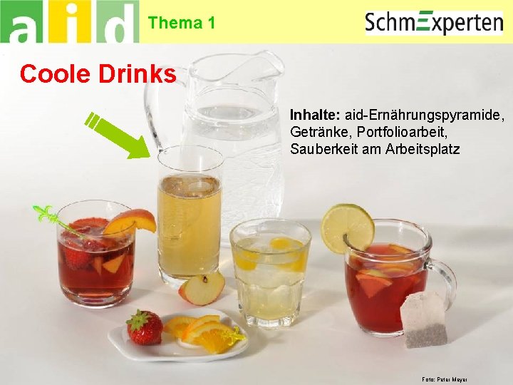 Thema 1 Coole Drinks Inhalte: aid-Ernährungspyramide, Getränke, Portfolioarbeit, Sauberkeit am Arbeitsplatz 13 Foto: Peter