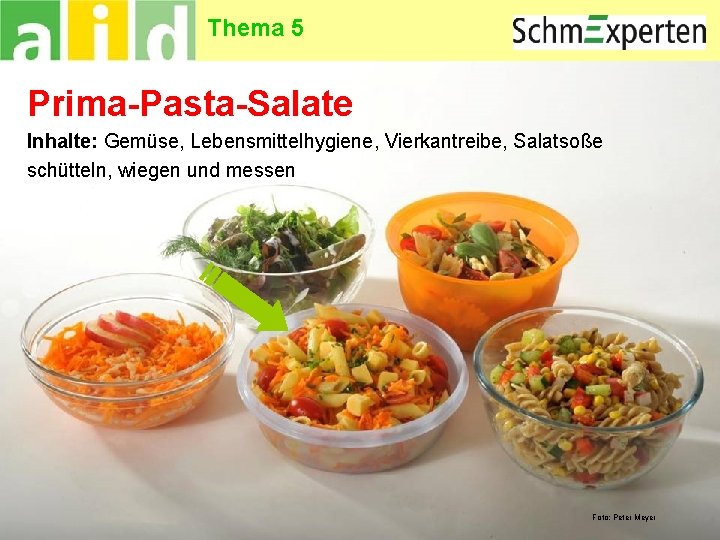 Thema 5 Prima-Pasta-Salate Inhalte: Gemüse, Lebensmittelhygiene, Vierkantreibe, Salatsoße schütteln, wiegen und messen 16 Foto: