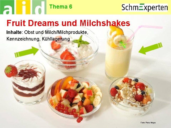 Thema 6 Fruit Dreams und Milchshakes Inhalte: Obst und Milch/Milchprodukte, Kennzeichnung, Kühllagerung 17 Foto: