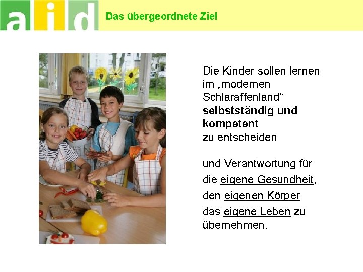 Das übergeordnete Ziel Die Kinder sollen lernen im „modernen Schlaraffenland“ selbstständig und kompetent zu