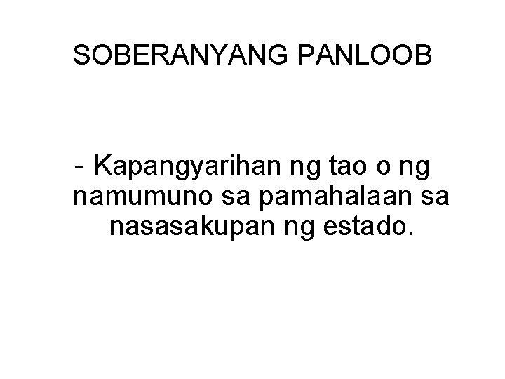 SOBERANYANG PANLOOB - Kapangyarihan ng tao o ng namumuno sa pamahalaan sa nasasakupan ng