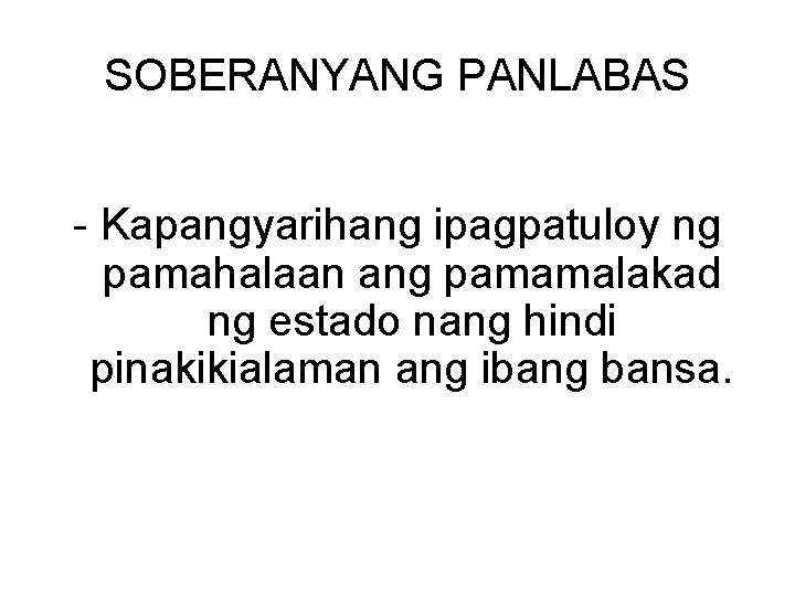 SOBERANYANG PANLABAS - Kapangyarihang ipagpatuloy ng pamahalaan ang pamamalakad ng estado nang hindi pinakikialaman