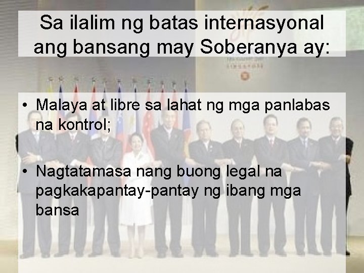 Sa ilalim ng batas internasyonal ang bansang may Soberanya ay: • Malaya at libre