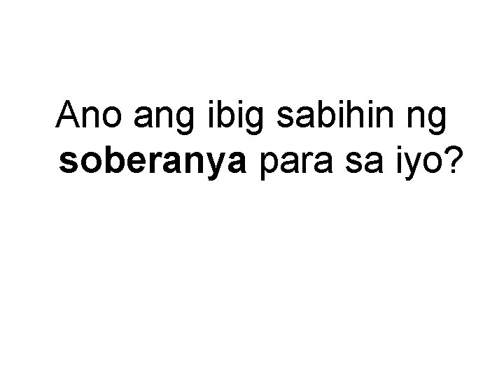 Ano ang ibig sabihin ng soberanya para sa iyo? 