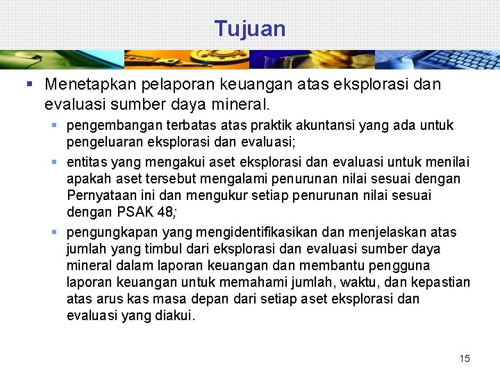 Tujuan § Menetapkan pelaporan keuangan atas eksplorasi dan evaluasi sumber daya mineral. § pengembangan