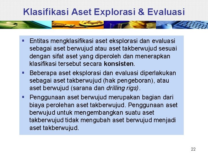 Klasifikasi Aset Explorasi & Evaluasi § Entitas mengklasifikasi aset eksplorasi dan evaluasi sebagai aset