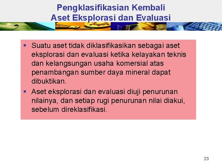 Pengklasifikasian Kembali Aset Eksplorasi dan Evaluasi § Suatu aset tidak diklasifikasikan sebagai aset eksplorasi