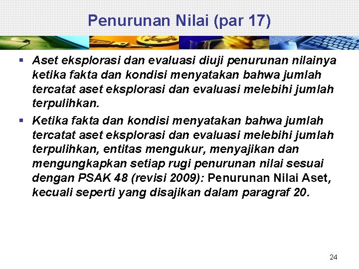 Penurunan Nilai (par 17) § Aset eksplorasi dan evaluasi diuji penurunan nilainya ketika fakta