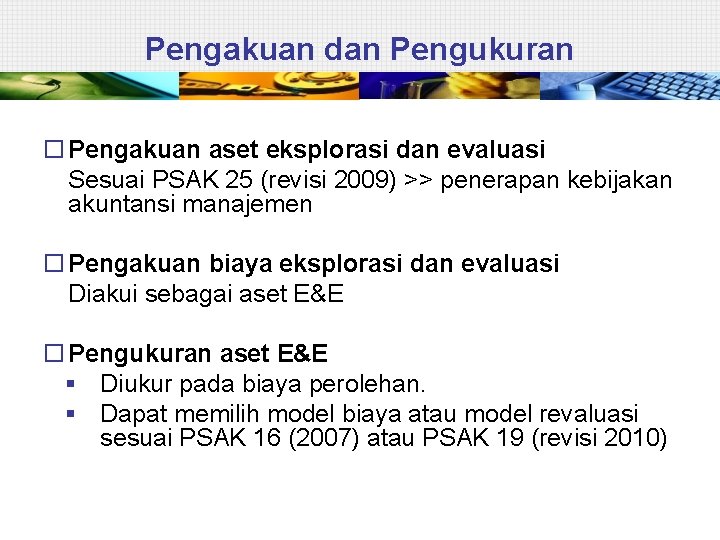 Pengakuan dan Pengukuran Pengakuan aset eksplorasi dan evaluasi Sesuai PSAK 25 (revisi 2009) >>