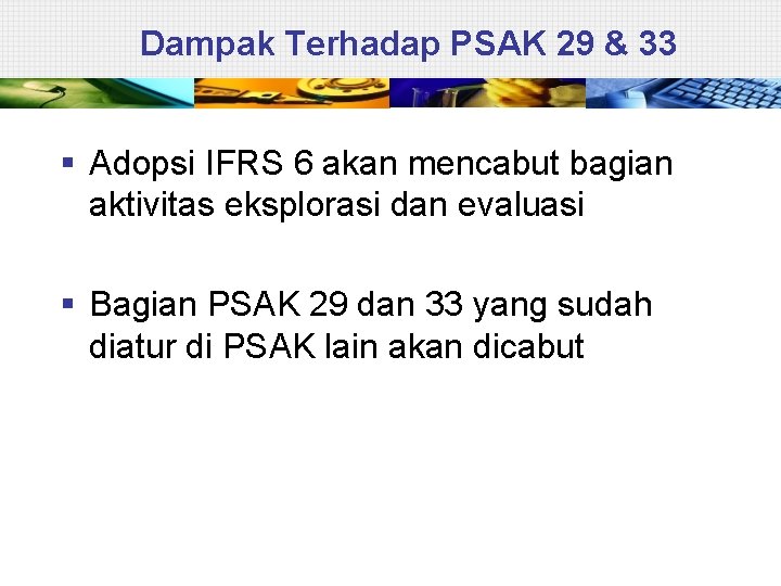 Dampak Terhadap PSAK 29 & 33 § Adopsi IFRS 6 akan mencabut bagian aktivitas