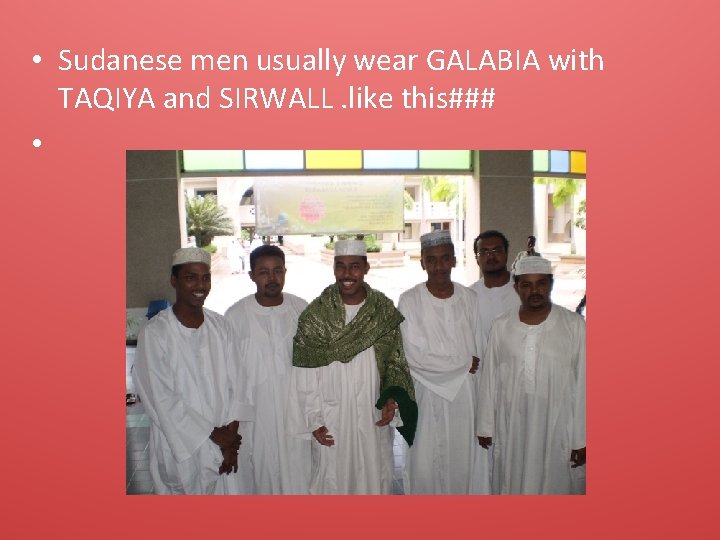  • Sudanese men usually wear GALABIA with TAQIYA and SIRWALL. like this### •