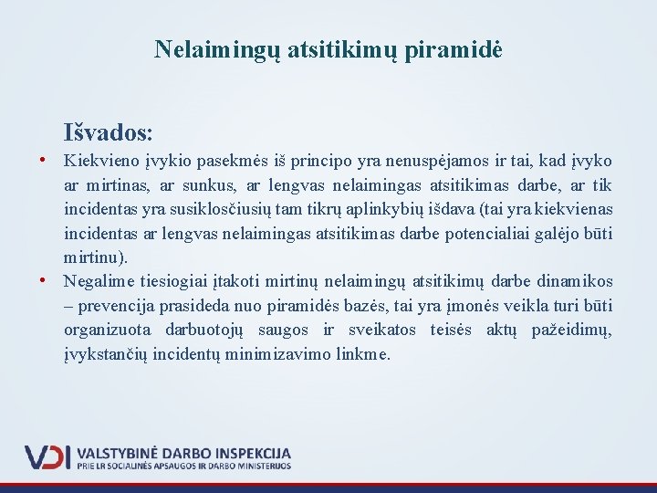 Nelaimingų atsitikimų piramidė Išvados: • Kiekvieno įvykio pasekmės iš principo yra nenuspėjamos ir tai,