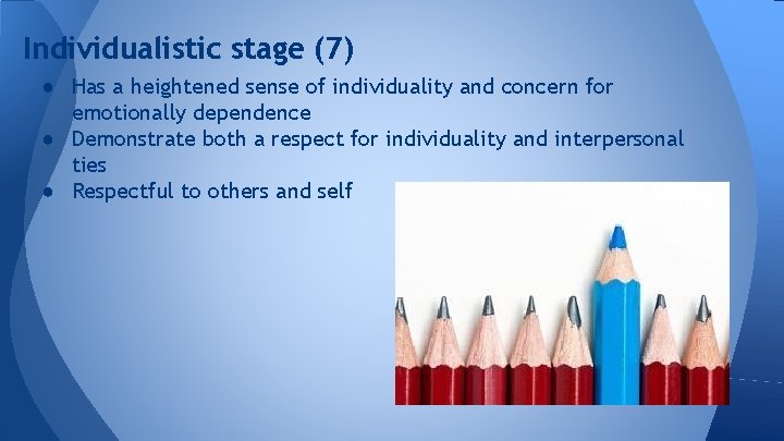 Individualistic stage (7) ● Has a heightened sense of individuality and concern for emotionally