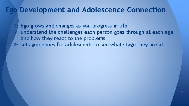 Ego Development and Adolescence Connection ➢ Ego grows and changes as you progress in