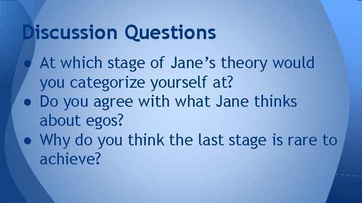 Discussion Questions ● At which stage of Jane’s theory would you categorize yourself at?