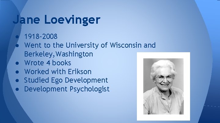 Jane Loevinger ● 1918 -2008 ● Went to the University of Wisconsin and Berkeley,