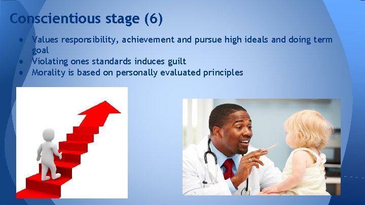 Conscientious stage (6) ● Values responsibility, achievement and pursue high ideals and doing term