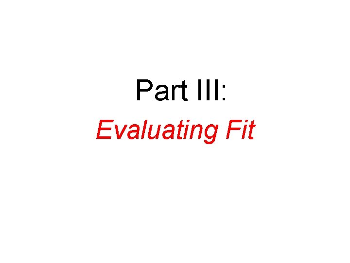 Part III: Evaluating Fit 
