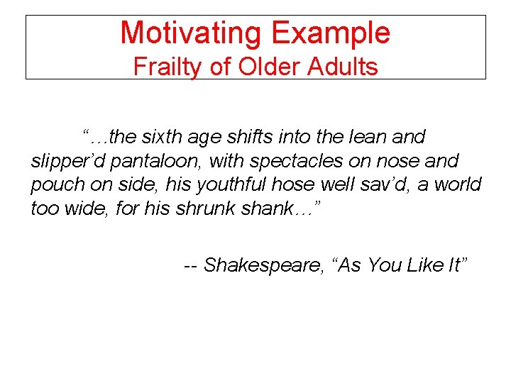Motivating Example Frailty of Older Adults “…the sixth age shifts into the lean and