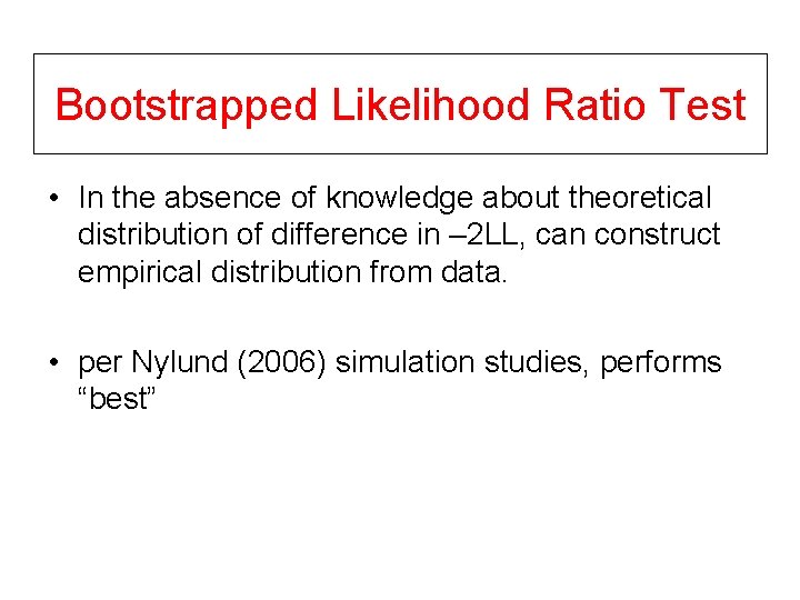 Bootstrapped Likelihood Ratio Test • In the absence of knowledge about theoretical distribution of