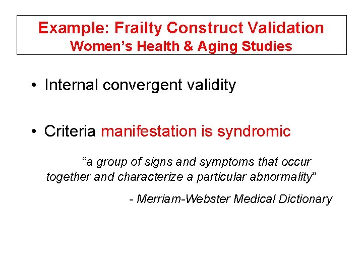 Example: Frailty Construct Validation Women’s Health & Aging Studies • Internal convergent validity •