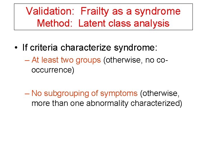 Validation: Frailty as a syndrome Method: Latent class analysis • If criteria characterize syndrome: