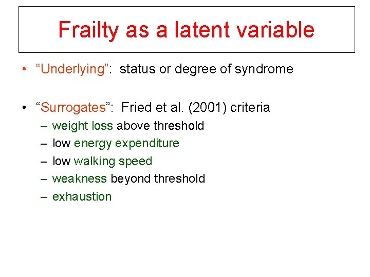 Frailty as a latent variable • “Underlying”: status or degree of syndrome • “Surrogates”: