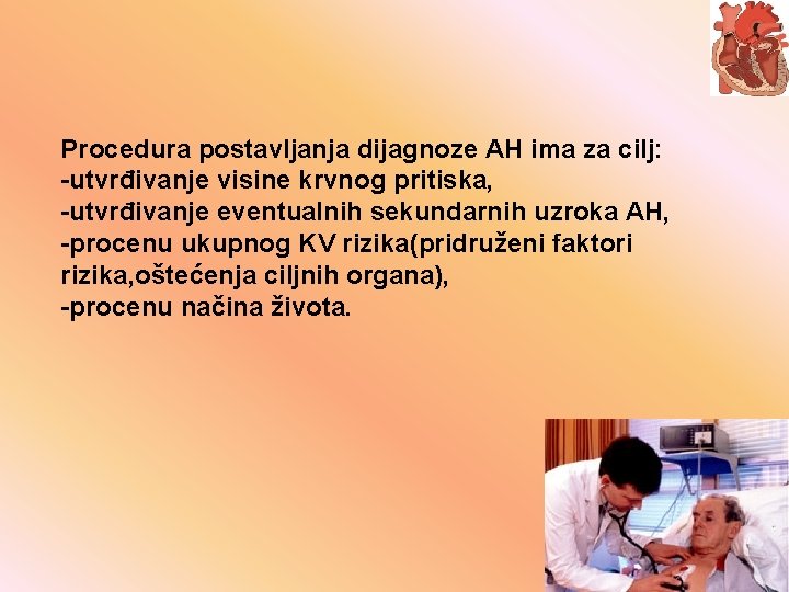 Procedura postavljanja dijagnoze AH ima za cilj: -utvrđivanje visine krvnog pritiska, -utvrđivanje eventualnih sekundarnih