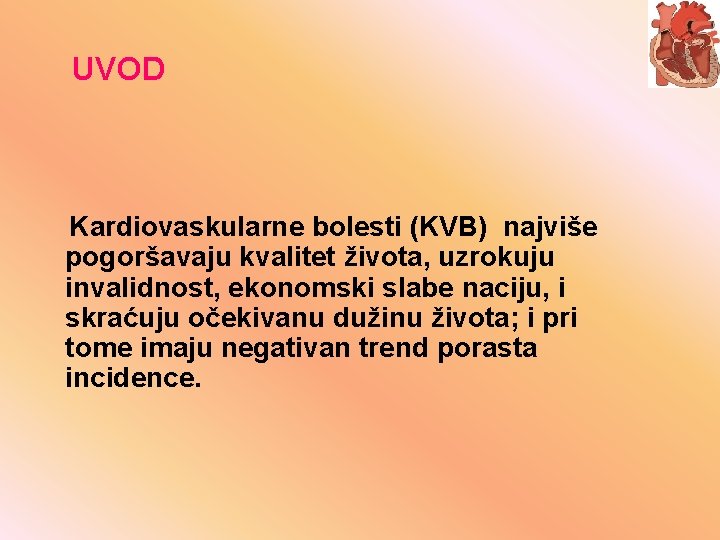 UVOD Kardiovaskularne bolesti (KVB) najviše pogoršavaju kvalitet života, uzrokuju invalidnost, ekonomski slabe naciju, i