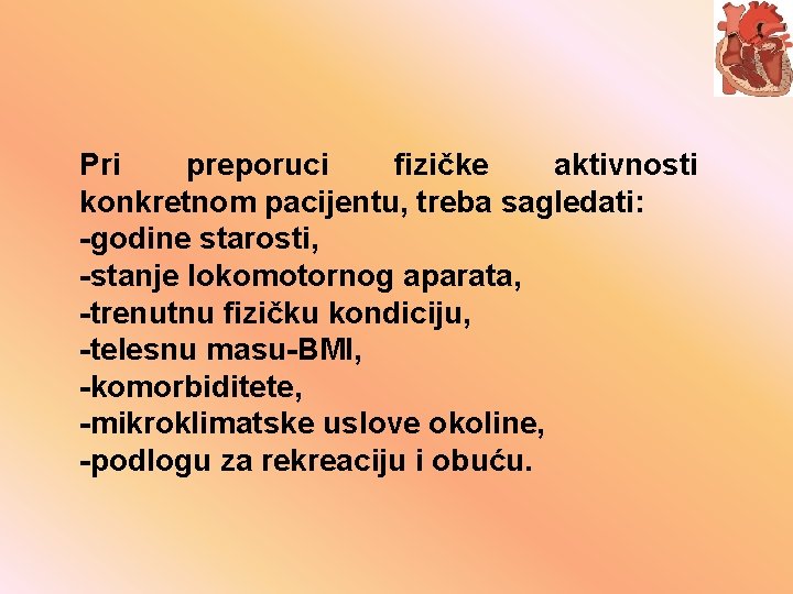 Pri preporuci fizičke aktivnosti konkretnom pacijentu, treba sagledati: -godine starosti, -stanje lokomotornog aparata, -trenutnu