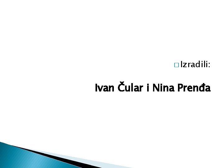 � Izradili: Ivan Čular i Nina Prenđa 