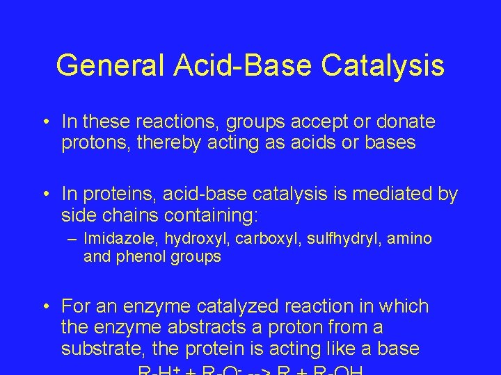 General Acid-Base Catalysis • In these reactions, groups accept or donate protons, thereby acting