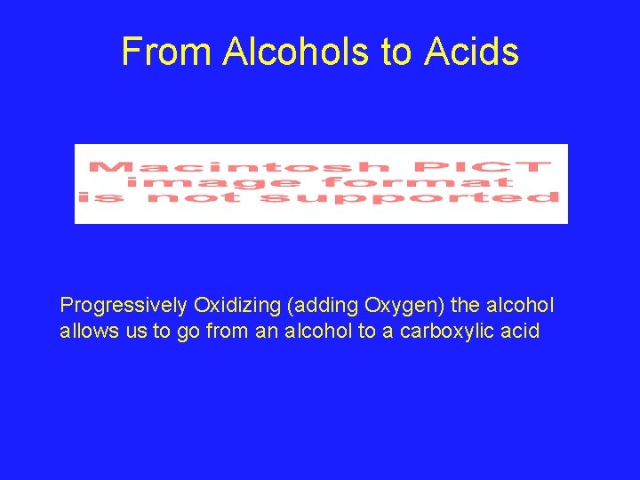 From Alcohols to Acids Progressively Oxidizing (adding Oxygen) the alcohol allows us to go