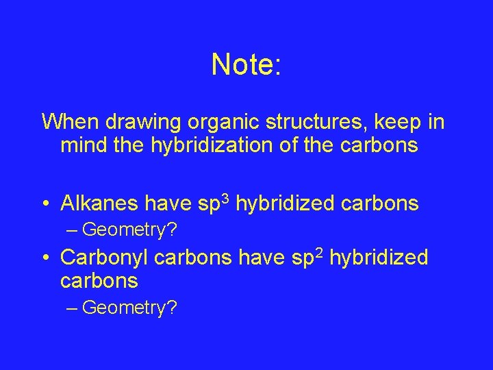 Note: When drawing organic structures, keep in mind the hybridization of the carbons •
